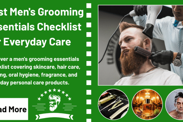 Best Men's Grooming Essentials Checklist For Everyday Care